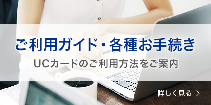 ご利用ガイド・各種お手続き 詳しくはこちら