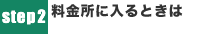 STEP2　料金所に入るときは