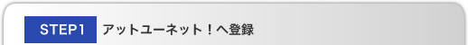 STEP1 アットユーネット！へ登録