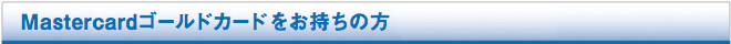 Mastercardゴールドカードをお持ちの方