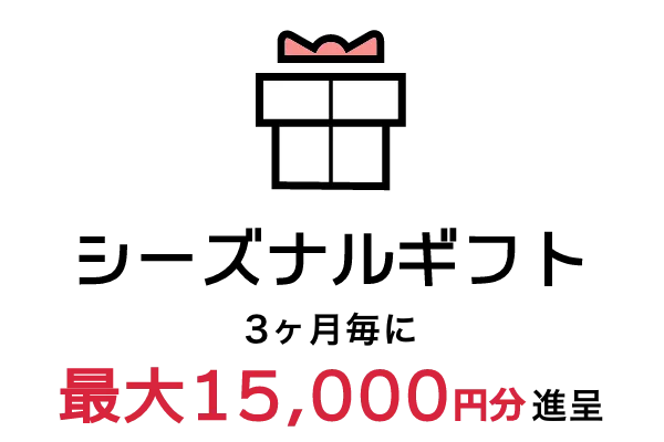 シーズナルギフト3ヶ月毎に最大15,000円分進呈