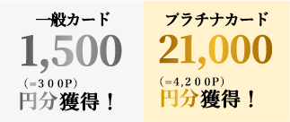 一般カード1,500円分獲得／プラチナカード21,000円分獲得